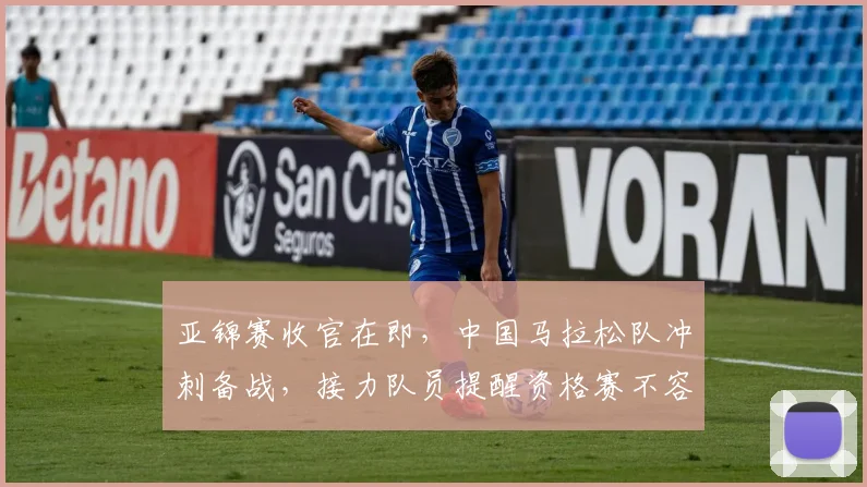 亚锦赛收官在即，中国马拉松队冲刺备战，接力队员提醒资格赛不容有失 - 2026世界杯