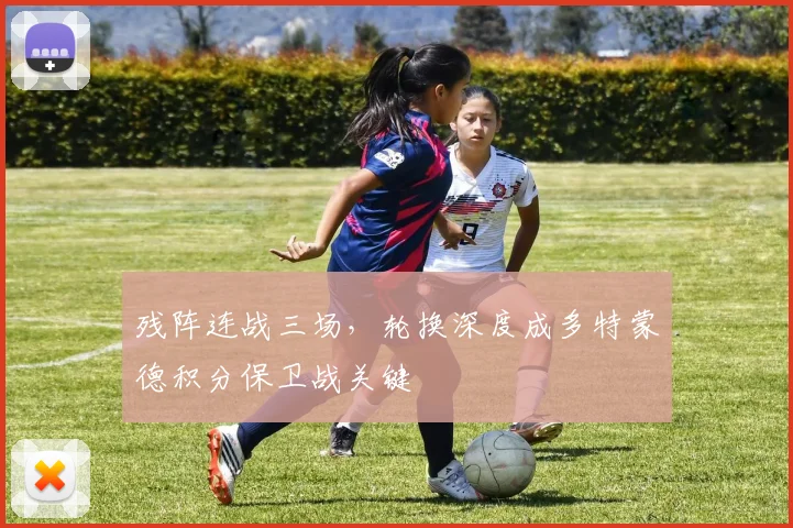残阵连战三场,轮换深度成多特蒙德积分保卫战关键